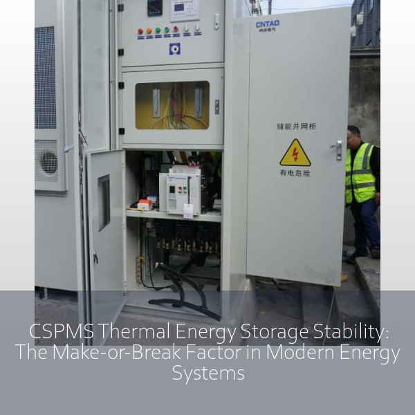 CSPMS Thermal Energy Storage Stability: The Make-or-Break Factor in Modern Energy Systems